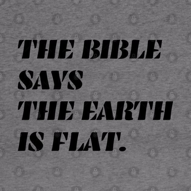 Bible Says the Earth is Flat - black ink by erock